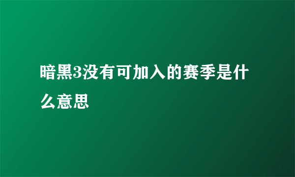 暗黑3没有可加入的赛季是什么意思