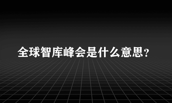 全球智库峰会是什么意思？