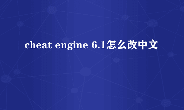 cheat engine 6.1怎么改中文