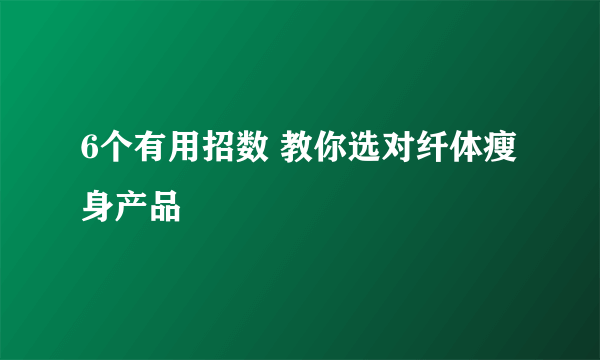 6个有用招数 教你选对纤体瘦身产品