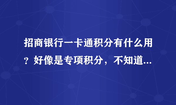 招商银行一卡通积分有什么用？好像是专项积分，不知道可以干什么用！