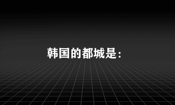 韩国的都城是：