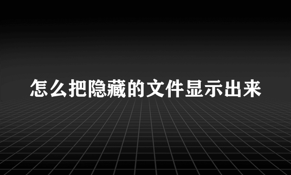 怎么把隐藏的文件显示出来