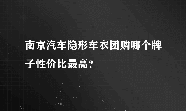 南京汽车隐形车衣团购哪个牌子性价比最高？