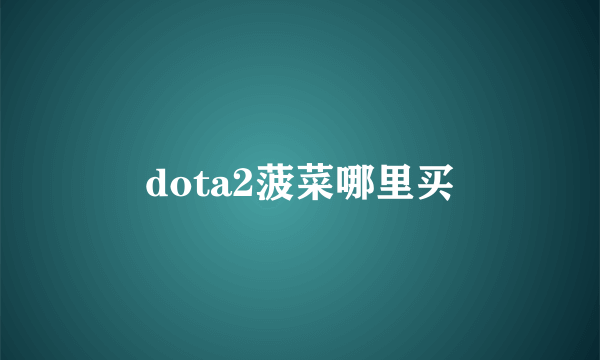 dota2菠菜哪里买