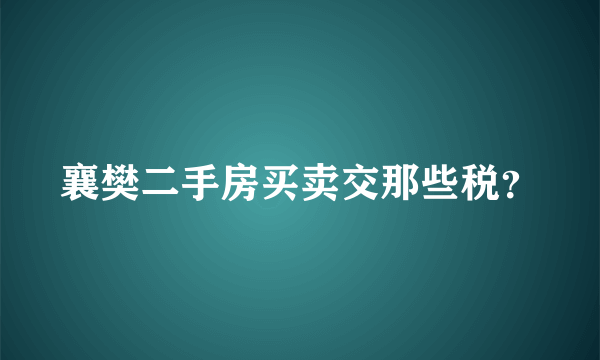 襄樊二手房买卖交那些税？