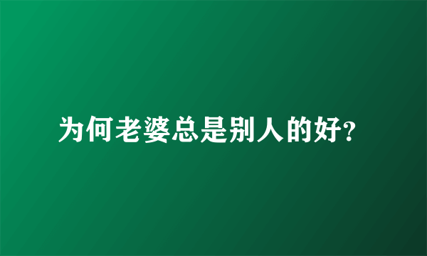 为何老婆总是别人的好？