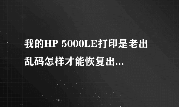 我的HP 5000LE打印是老出乱码怎样才能恢复出厂默认值？