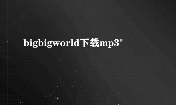 bigbigworld下载mp3