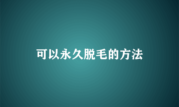 可以永久脱毛的方法