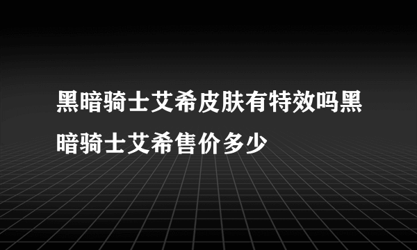 黑暗骑士艾希皮肤有特效吗黑暗骑士艾希售价多少