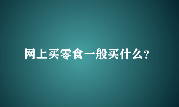 网上买零食一般买什么？