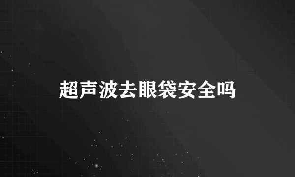 超声波去眼袋安全吗