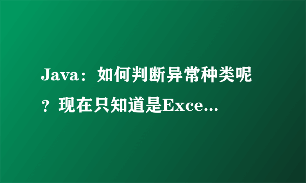 Java：如何判断异常种类呢？现在只知道是Exception e