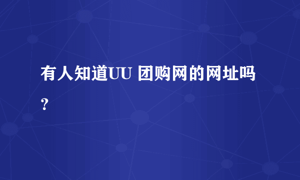 有人知道UU 团购网的网址吗？