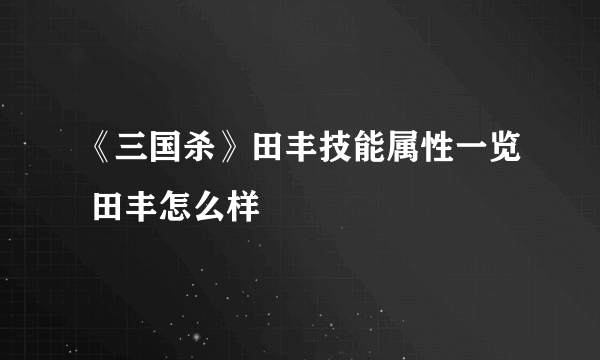 《三国杀》田丰技能属性一览 田丰怎么样