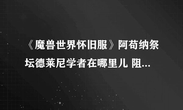 《魔兽世界怀旧服》阿苟纳祭坛德莱尼学者在哪里儿 阻止净化任务制作方法教程