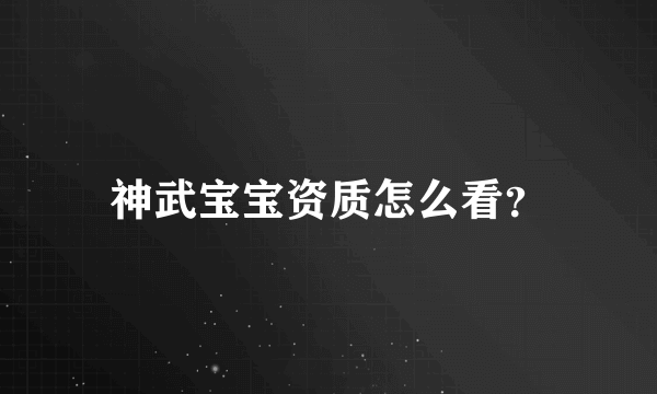 神武宝宝资质怎么看？