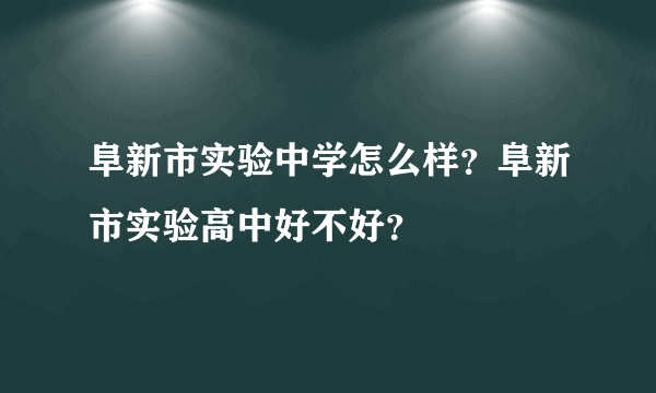 阜新市实验中学怎么样？阜新市实验高中好不好？