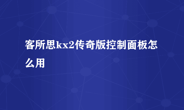 客所思kx2传奇版控制面板怎么用