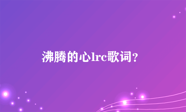 沸腾的心lrc歌词？