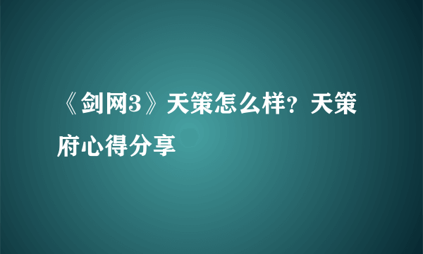 《剑网3》天策怎么样？天策府心得分享