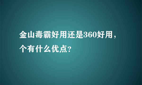 金山毒霸好用还是360好用，个有什么优点？