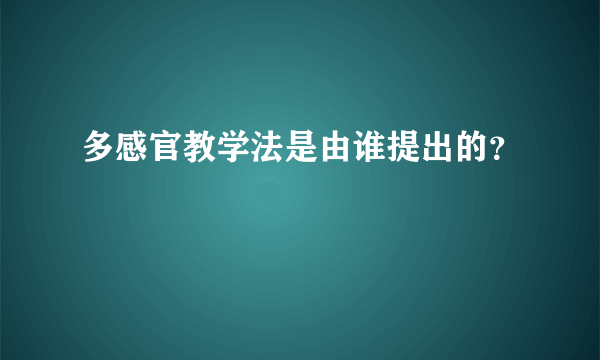 多感官教学法是由谁提出的？