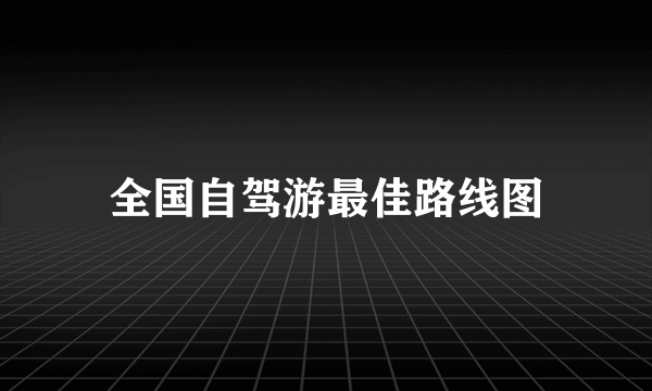 全国自驾游最佳路线图