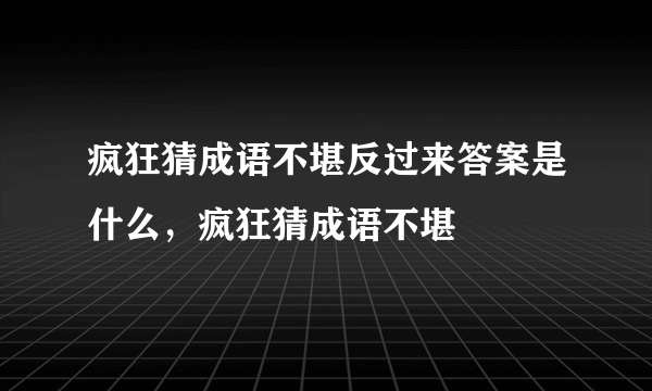 疯狂猜成语不堪反过来答案是什么，疯狂猜成语不堪