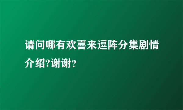 请问哪有欢喜来逗阵分集剧情介绍?谢谢？