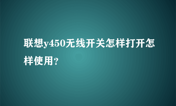 联想y450无线开关怎样打开怎样使用？