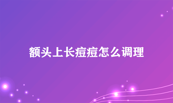 额头上长痘痘怎么调理