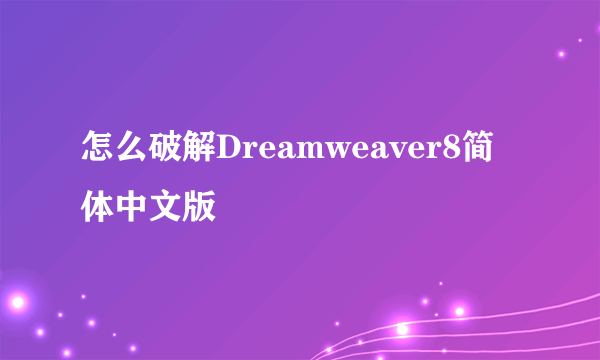 怎么破解Dreamweaver8简体中文版