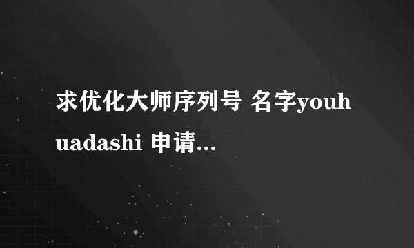 求优化大师序列号 名字youhuadashi 申请码849719