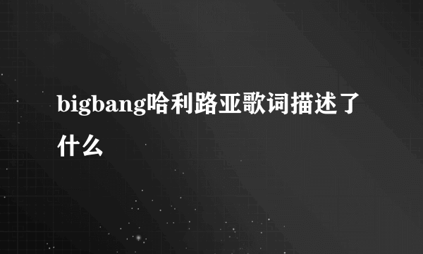 bigbang哈利路亚歌词描述了什么