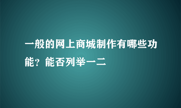 一般的网上商城制作有哪些功能？能否列举一二