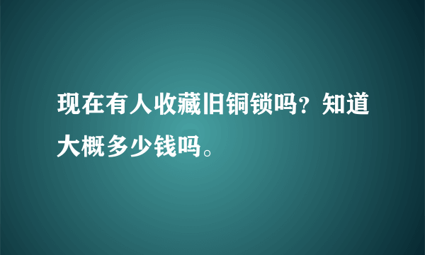 现在有人收藏旧铜锁吗？知道大概多少钱吗。