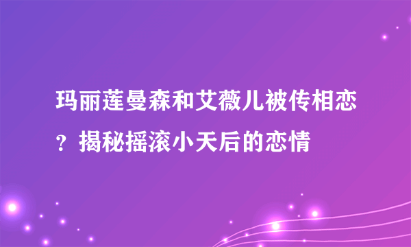 玛丽莲曼森和艾薇儿被传相恋？揭秘摇滚小天后的恋情