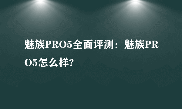 魅族PRO5全面评测：魅族PRO5怎么样?