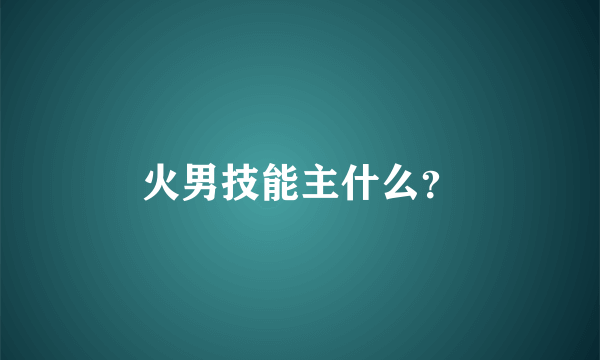 火男技能主什么？