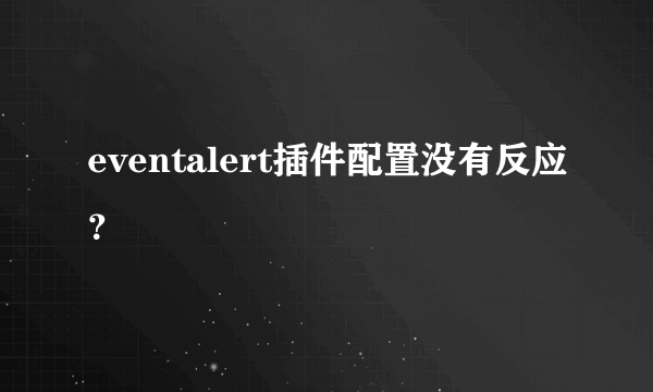 eventalert插件配置没有反应？