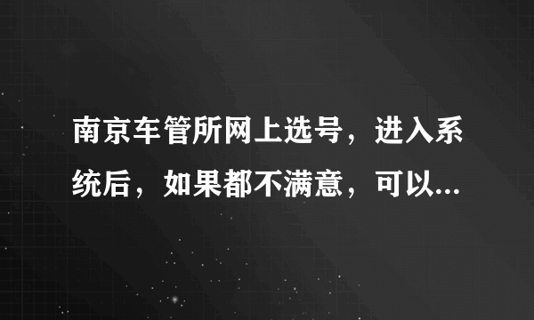 南京车管所网上选号，进入系统后，如果都不满意，可以不选吗？