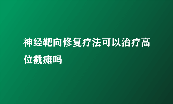 神经靶向修复疗法可以治疗高位截瘫吗