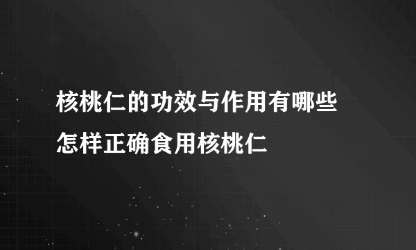 核桃仁的功效与作用有哪些 怎样正确食用核桃仁