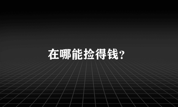 在哪能捡得钱？