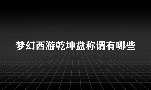 梦幻西游乾坤盘称谓有哪些