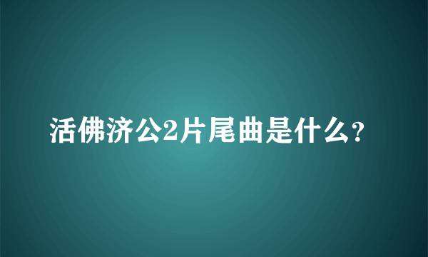 活佛济公2片尾曲是什么？