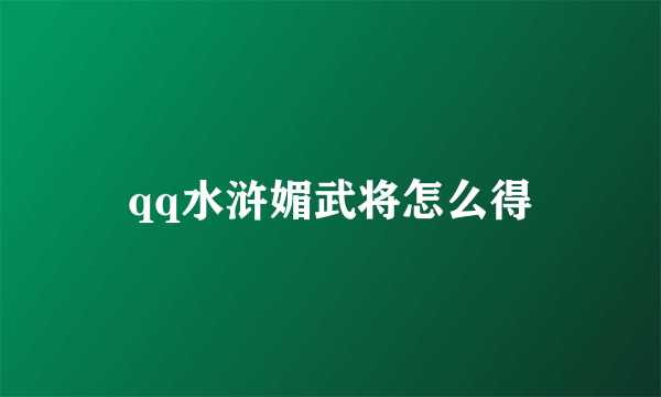 qq水浒媚武将怎么得