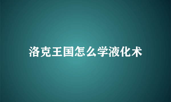 洛克王国怎么学液化术